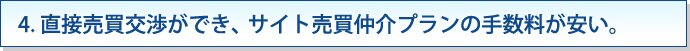 4. 直接売買交渉ができ、サイト売買仲介プランの手数料が安い。