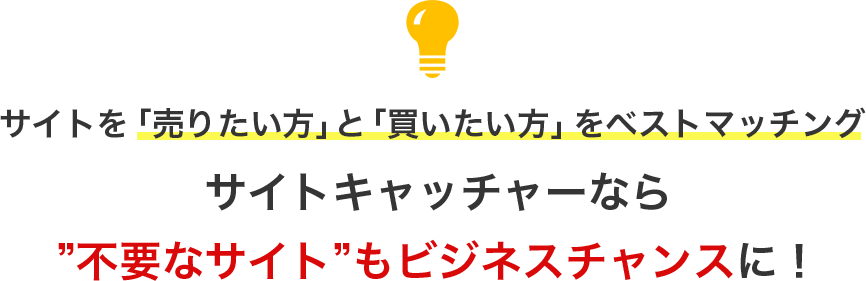 サイトを売りたい方と、買いたい方をベストマッチング、サイトキャッチャーなら不要なサイトもビジネスチャンスに！